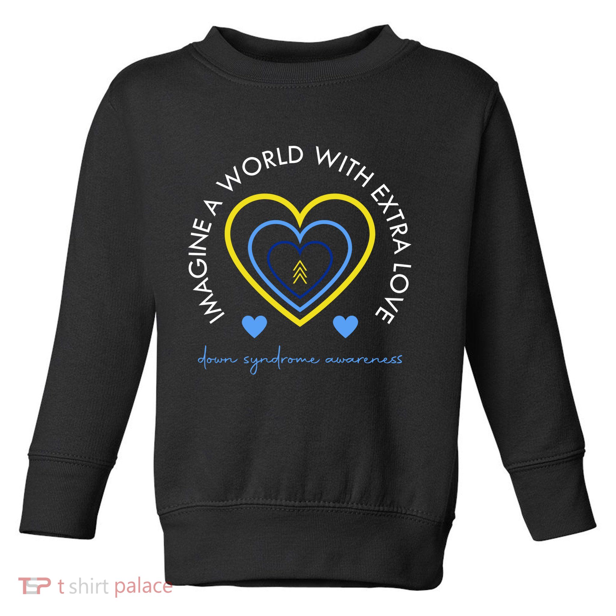 Imagine A World With Extra Love Down Syndrome Toddler Sweatshirt