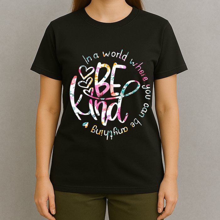 In A World Where You Can Be Anything Be Kind Kindness T-Shirt