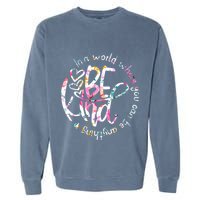 In A World Where You Can Be Anything Be Kind Kindness Garment-Dyed Sweatshirt