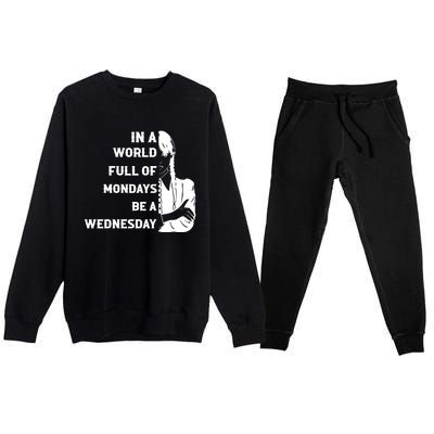 In A World Full Of Mondays Be A Wednesday Funny Quote Premium Crewneck Sweatsuit Set