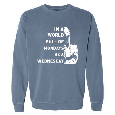 In A World Full Of Mondays Be A Wednesday Funny Quote Garment-Dyed Sweatshirt