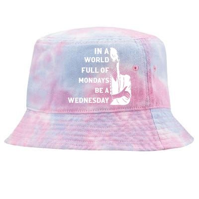 In A World Full Of Mondays Be A Wednesday Funny Quote Tie-Dyed Bucket Hat