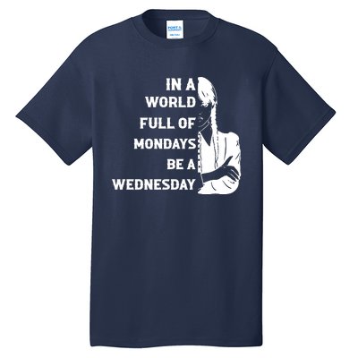 In A World Full Of Mondays Be A Wednesday Funny Quote Tall T-Shirt