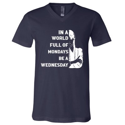 In A World Full Of Mondays Be A Wednesday Funny Quote V-Neck T-Shirt