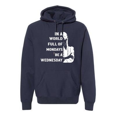 In A World Full Of Mondays Be A Wednesday Funny Quote Premium Hoodie