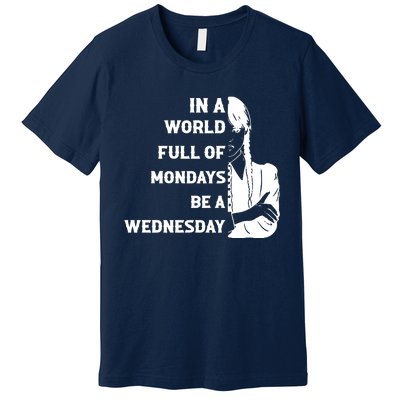 In A World Full Of Mondays Be A Wednesday Funny Quote Premium T-Shirt