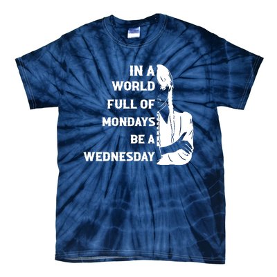 In A World Full Of Mondays Be A Wednesday Funny Quote Tie-Dye T-Shirt