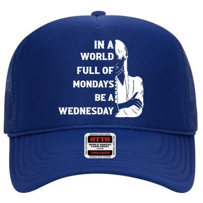 In A World Full Of Mondays Be A Wednesday Funny Quote High Crown Mesh Back Trucker Hat