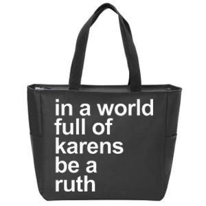 In A World Full Of Karens Be A Ruth Zip Tote Bag