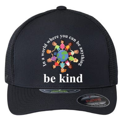 In A World Where You Can Be Anything Be Kind Earth World Kindness Day Flexfit Unipanel Trucker Cap