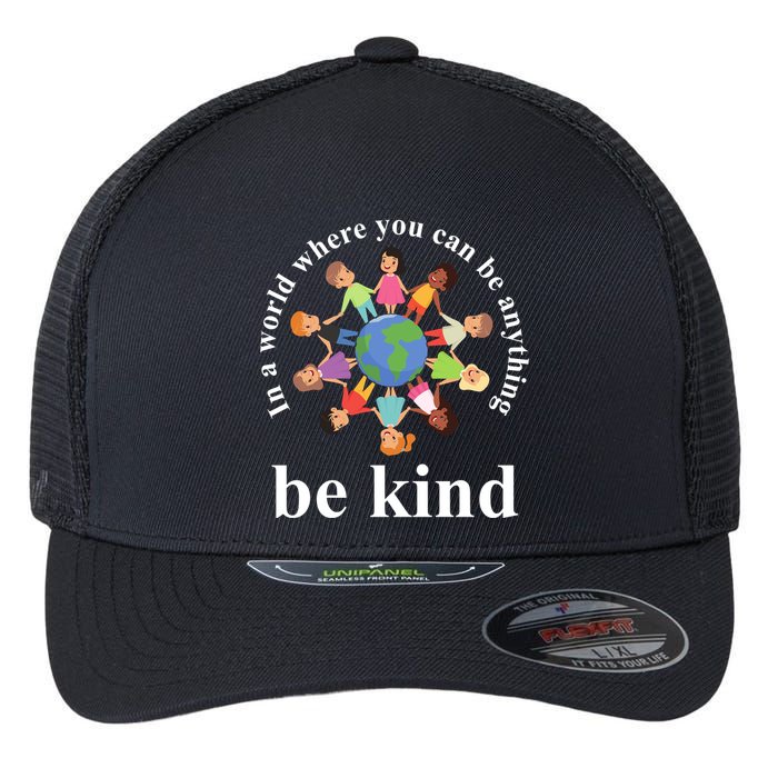 In A World Where You Can Be Anything Be Kind Earth World Kindness Day Flexfit Unipanel Trucker Cap