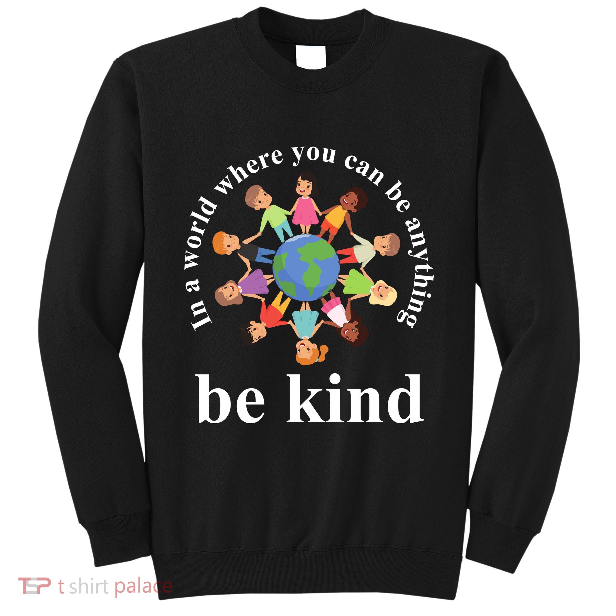 In A World Where You Can Be Anything Be Kind Earth World Kindness Day Tall Sweatshirt