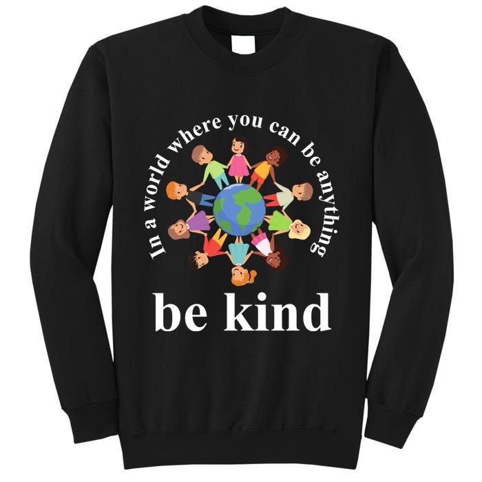 In A World Where You Can Be Anything Be Kind Earth World Kindness Day Tall Sweatshirt