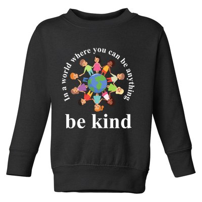 In A World Where You Can Be Anything Be Kind Earth World Kindness Day Toddler Sweatshirt