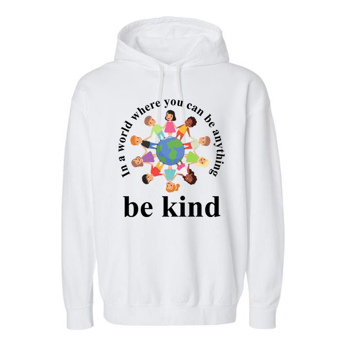 In A World Where You Can Be Anything Be Kind Earth World Kindness Day Garment-Dyed Fleece Hoodie