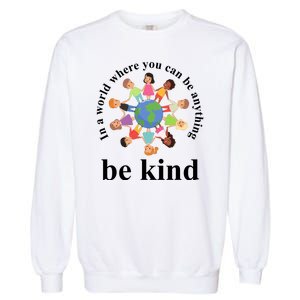 In A World Where You Can Be Anything Be Kind Earth World Kindness Day Garment-Dyed Sweatshirt