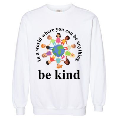In A World Where You Can Be Anything Be Kind Earth World Kindness Day Garment-Dyed Sweatshirt