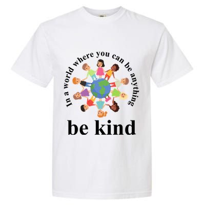 In A World Where You Can Be Anything Be Kind Earth World Kindness Day Garment-Dyed Heavyweight T-Shirt