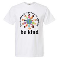 In A World Where You Can Be Anything Be Kind Earth World Kindness Day Garment-Dyed Heavyweight T-Shirt