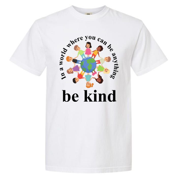 In A World Where You Can Be Anything Be Kind Earth World Kindness Day Garment-Dyed Heavyweight T-Shirt