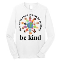 In A World Where You Can Be Anything Be Kind Earth World Kindness Day Long Sleeve Shirt