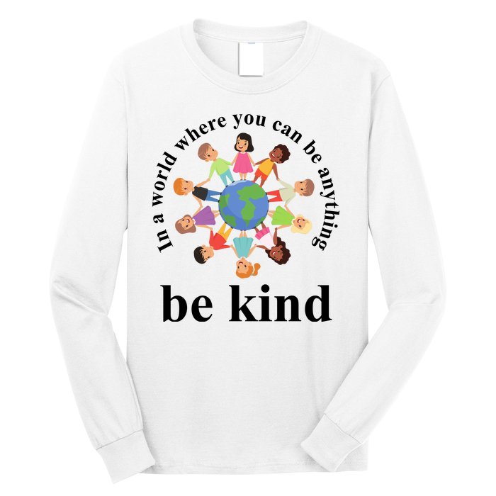 In A World Where You Can Be Anything Be Kind Earth World Kindness Day Long Sleeve Shirt