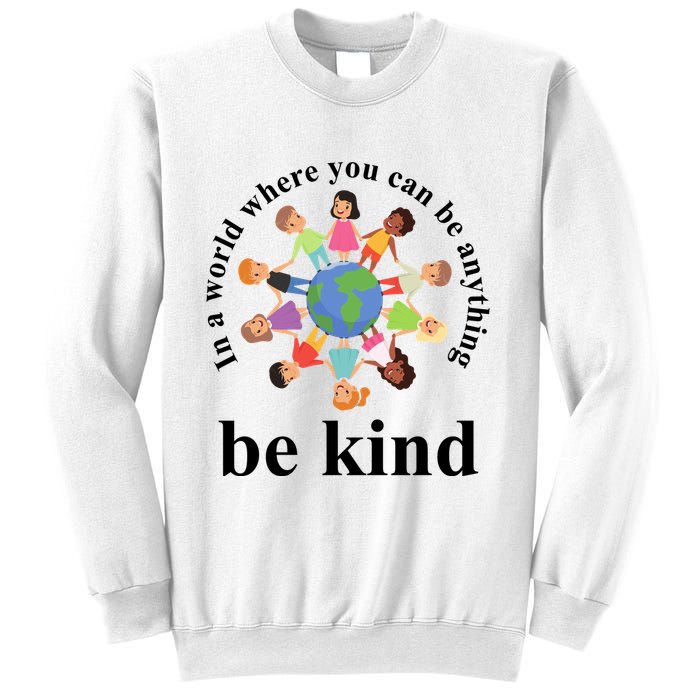 In A World Where You Can Be Anything Be Kind Earth World Kindness Day Sweatshirt
