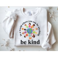 In A World Where You Can Be Anything Be Kind Earth World Kindness Day Sweatshirt