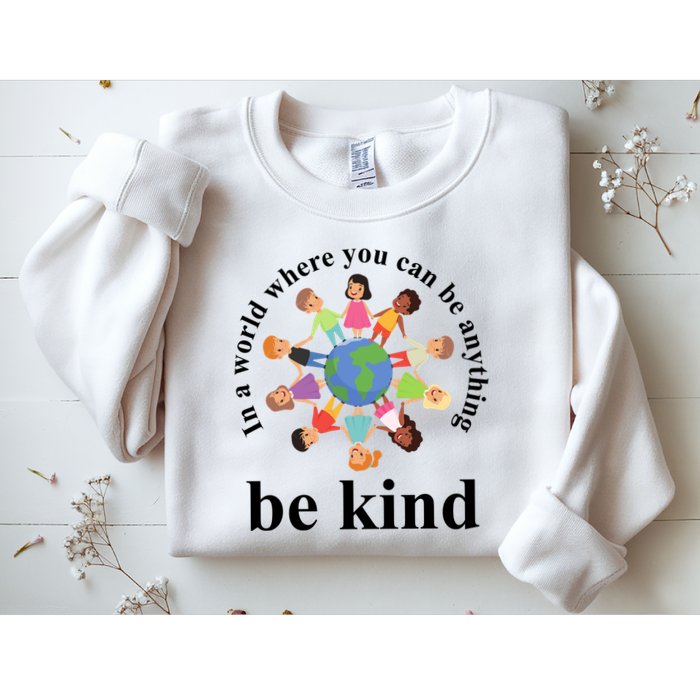 In A World Where You Can Be Anything Be Kind Earth World Kindness Day Sweatshirt