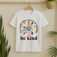 In A World Where You Can Be Anything Be Kind Earth World Kindness Day T-Shirt
