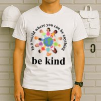 In A World Where You Can Be Anything Be Kind Earth World Kindness Day T-Shirt