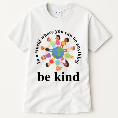 In A World Where You Can Be Anything Be Kind Earth World Kindness Day Tall T-Shirt