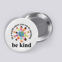 In A World Where You Can Be Anything Be Kind Earth World Kindness Day Button