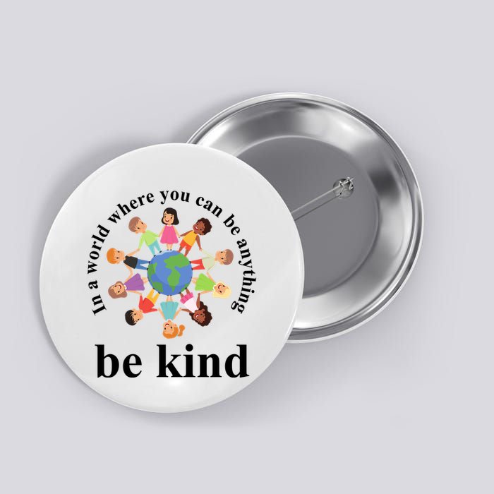 In A World Where You Can Be Anything Be Kind Earth World Kindness Day Button