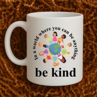 In A World Where You Can Be Anything Be Kind Earth World Kindness Day Mug