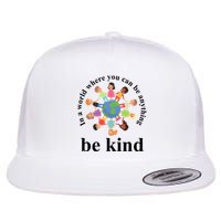 In A World Where You Can Be Anything Be Kind Earth World Kindness Day Flat Bill Trucker Hat