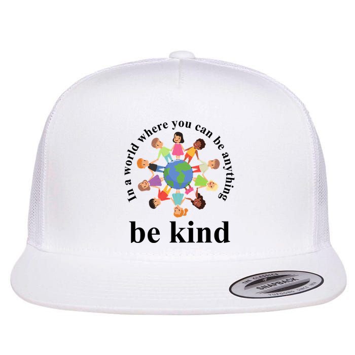 In A World Where You Can Be Anything Be Kind Earth World Kindness Day Flat Bill Trucker Hat