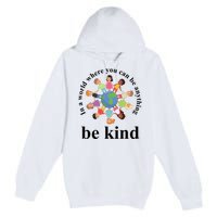 In A World Where You Can Be Anything Be Kind Earth World Kindness Day Premium Pullover Hoodie