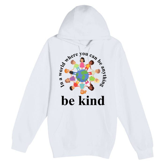 In A World Where You Can Be Anything Be Kind Earth World Kindness Day Premium Pullover Hoodie