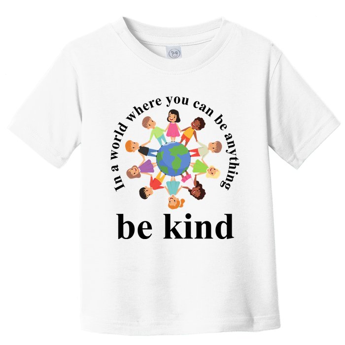 In A World Where You Can Be Anything Be Kind Earth World Kindness Day Toddler T-Shirt