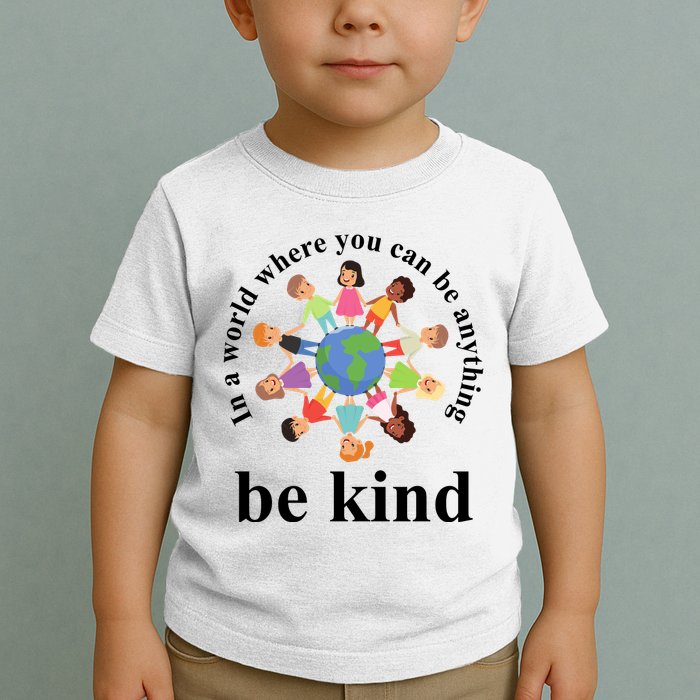 In A World Where You Can Be Anything Be Kind Earth World Kindness Day Toddler T-Shirt