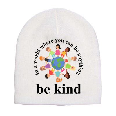 In A World Where You Can Be Anything Be Kind Earth World Kindness Day Short Acrylic Beanie