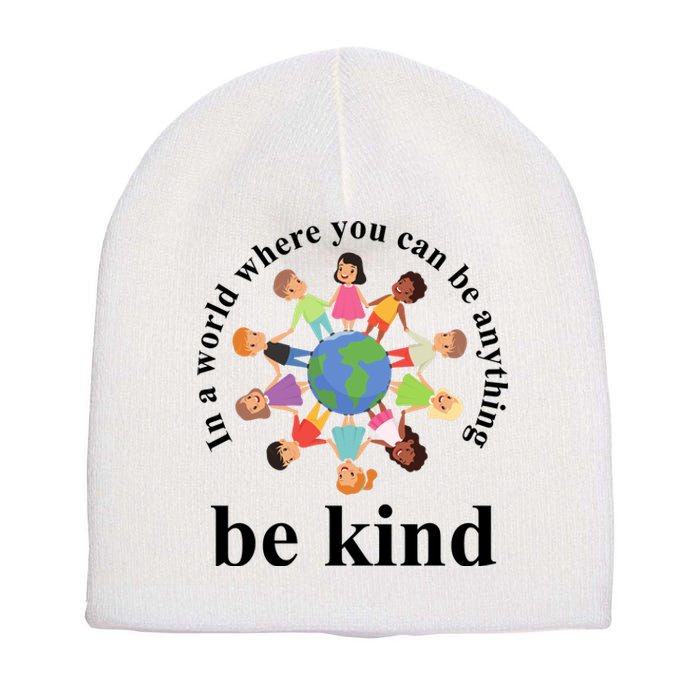 In A World Where You Can Be Anything Be Kind Earth World Kindness Day Short Acrylic Beanie