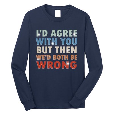 ID Agree With You But Then WeD Both Be Wrong Funny Vintage Long Sleeve Shirt