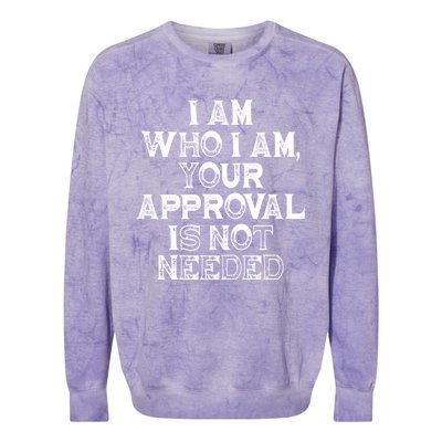 I Am Who I Am Your Approval Is Not Needed Gift Colorblast Crewneck Sweatshirt