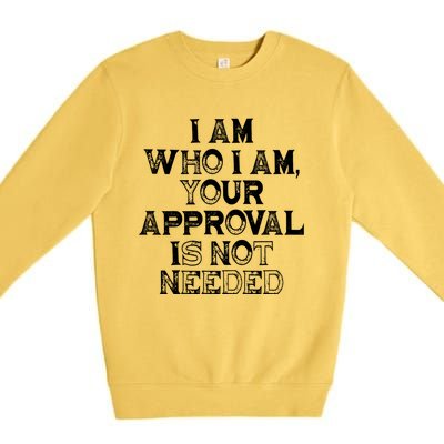 I Am Who I Am Your Approval Is Not Needed Gift Premium Crewneck Sweatshirt