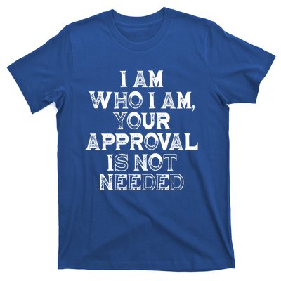 I Am Who I Am Your Approval Is Not Needed Gift T-Shirt