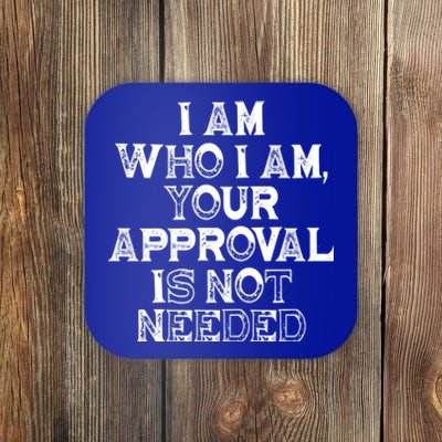 I Am Who I Am Your Approval Is Not Needed Gift Coaster