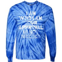 I Am Who I Am Your Approval Is Not Needed Gift Tie-Dye Long Sleeve Shirt