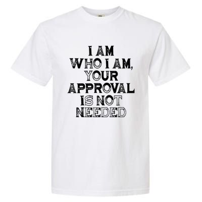 I Am Who I Am Your Approval Is Not Needed Gift Garment-Dyed Heavyweight T-Shirt